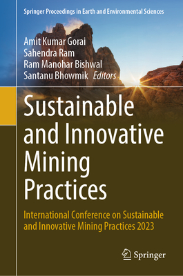 Sustainable and Innovative Mining Practices: International Conference on Sustainable and Innovative Mining Practices 2023 - Gorai, Amit Kumar (Editor), and Ram, Sahendra (Editor), and Bishwal, Ram Manohar (Editor)