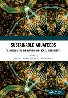Sustainable Aquafeeds: Technological Innovation and Novel Ingredients - Lorenzo, Jose M (Editor), and Simal-Gandara, Jesus (Editor)