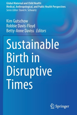 Sustainable Birth in Disruptive Times - Gutschow, Kim (Editor), and Davis-Floyd, Robbie (Editor), and Daviss, Betty-Anne (Editor)