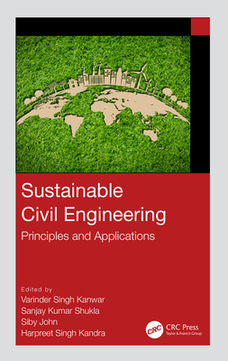 Sustainable Civil Engineering: Principles and Applications - S Kanwar, Varinder (Editor), and Shukla, Sanjay Kumar (Editor), and John, Siby (Editor)