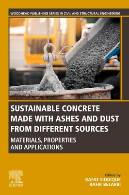 Sustainable Concrete Made with Ashes and Dust from Different Sources: Materials, Properties and Applications - Siddique, Rafat (Editor), and Belarbi, Rafik (Editor)