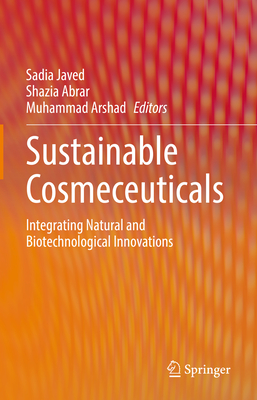 Sustainable Cosmeceuticals: Integrating Natural and Biotechnological Innovations - Javed, Sadia (Editor), and Abrar, Shazia (Editor), and Arshad, Muhammad (Editor)