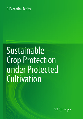 Sustainable Crop Protection Under Protected Cultivation - Reddy, P Parvatha