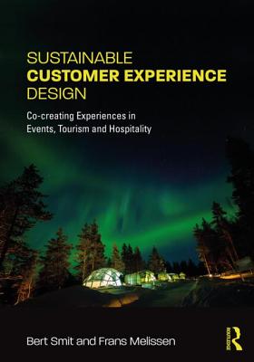 Sustainable Customer Experience Design: Co-Creating Experiences in Events, Tourism and Hospitality - Smit, Bert, and Melissen, Frans