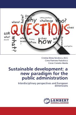 Sustainable development: a new paradigm for the public administration - Nicolescu Cristina Elena (Editor), and Radulescu Crina Ramona, and Manda Cezar Corneliu