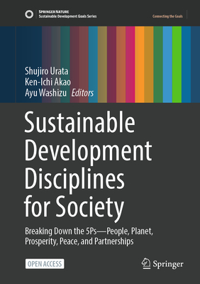 Sustainable Development Disciplines for Society: Breaking Down the 5Ps-People, Planet, Prosperity, Peace, and Partnerships - Urata, Shujiro (Editor), and Akao, Ken-Ichi (Editor), and Washizu, Ayu (Editor)