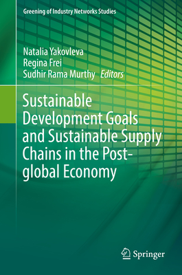 Sustainable Development Goals and Sustainable Supply Chains in the Post-Global Economy - Yakovleva, Natalia (Editor), and Frei, Regina (Editor), and Rama Murthy, Sudhir (Editor)