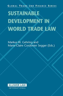 Sustainable Development in World Trade Law - Gehring, Markus W (Editor), and Segger, Marie-Claire Cordonier (Editor)