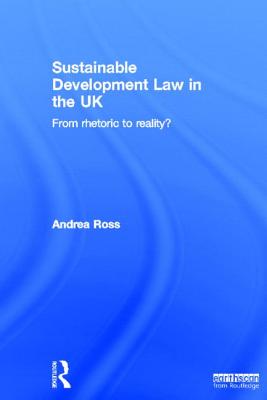 Sustainable Development Law in the UK: From Rhetoric to Reality? - Ross, Andrea