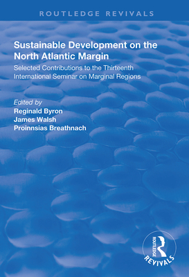 Sustainable Development of the North Atlantic Margin: Selected Contributions to the Thirteenth International Seminar on Marginal Regions - Byron, Reginald (Editor), and Walsh, James (Editor), and Breathnach, Proinnsias (Editor)