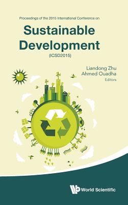 Sustainable Development - Proceedings of the 2015 International Conference (Icsd2015) - Zhu, Liandong (Editor), and Ouadha, Ahmed (Editor)