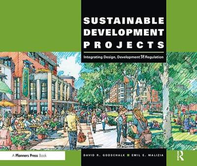 Sustainable Development Projects: Integrated Design, Development, and Regulation - Godschalk, David R., and Malizia, Emil E.