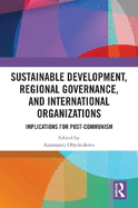 Sustainable Development, Regional Governance, and International Organizations: Implications for Post-Communism