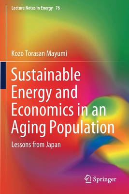 Sustainable Energy and Economics in an Aging Population: Lessons from Japan - Mayumi, Kozo Torasan