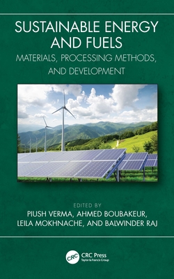 Sustainable Energy and Fuels: Materials, Processing Methods, and Development - Verma, Piush (Editor), and Boubakeur, Ahmed (Editor), and Mokhnache, Leila (Editor)