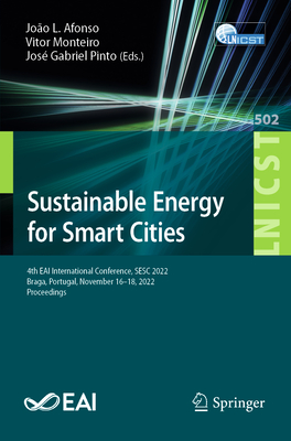 Sustainable Energy for Smart Cities: 4th EAI International Conference, SESC 2022, Braga, Portugal, November 16-18, 2022, Proceedings - Afonso, Joo L. (Editor), and Monteiro, Vitor (Editor), and Pinto, Jos Gabriel (Editor)