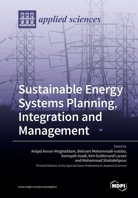Sustainable Energy Systems Planning, Integration and Management - Anvari-Moghaddam, Amjad (Guest editor), and Mohammadi-Ivatloo, Behnam (Guest editor), and Asadi, Somayeh (Guest editor)