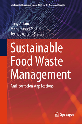 Sustainable Food Waste Management: Anti-corrosion Applications - Aslam, Ruby (Editor), and Mobin, Mohammad (Editor), and Aslam, Jeenat (Editor)