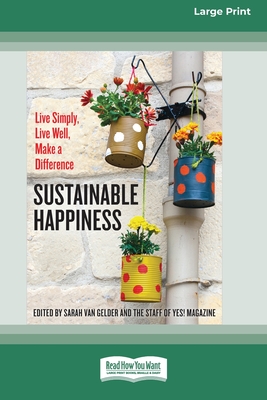 Sustainable Happiness: Live Simply, Live Well, Make a Difference [16 Pt Large Print Edition] - Gelder, Sarah Van
