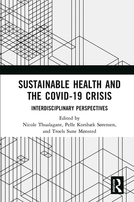 Sustainable Health and the Covid-19 Crisis: Interdisciplinary Perspectives - Thualagant, Nicole (Editor), and Korsbk Srensen, Pelle (Editor), and Sune Mnsted, Troels (Editor)