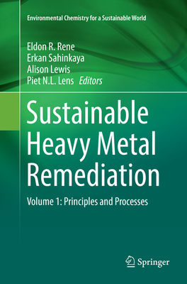 Sustainable Heavy Metal Remediation: Volume 1: Principles and Processes - Rene, Eldon R. (Editor), and Sahinkaya, Erkan (Editor), and Lewis, Alison (Editor)