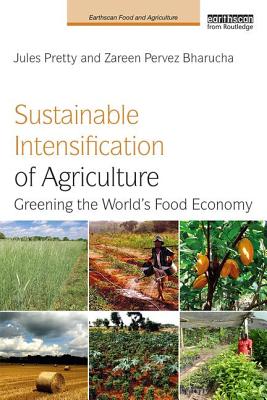 Sustainable Intensification of Agriculture: Greening the World's Food Economy - Pretty, Jules, and Bharucha, Zareen Pervez