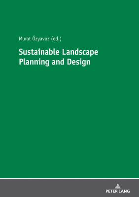 Sustainable Landscape Planning and Design - zyavuz, Murat (Editor)