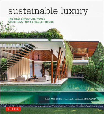 Sustainable Luxury: The New Singapore House, Solutions for a Livable Future - McGillick, Paul, and Kawana, Masano (Photographer)