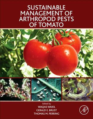 Sustainable Management of Arthropod Pests of Tomato - Wakil, Waqas (Editor), and Brust, Gerald E (Editor), and Perring, Thomas (Editor)