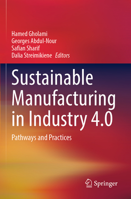 Sustainable Manufacturing in Industry 4.0: Pathways and Practices - Gholami, Hamed (Editor), and Abdul-Nour, Georges (Editor), and Sharif, Safian (Editor)