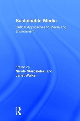 Sustainable Media: Critical Approaches to Media and Environment - Starosielski, Nicole (Editor), and Walker, Janet (Editor)