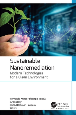 Sustainable Nanoremediation: Modern Technologies for a Clean Environment - Policarpo Tonelli, Fernanda Maria (Editor), and Roy, Arpita (Editor), and Hakeem, Khalid Rehman (Editor)