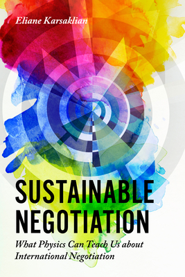 Sustainable Negotiation: What Physics Can Teach Us about International Negotiation - Karsaklian, Eliane