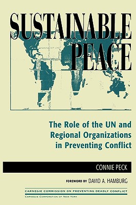 Sustainable Peace: The Role of the UN and Regional Organizations in Preventing Conflict - Peck, Connie, and Hamburg, David A (Foreword by)