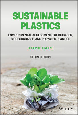 Sustainable Plastics: Environmental Assessments of Biobased, Biodegradable, and Recycled Plastics - Greene, Joseph P