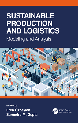 Sustainable Production and Logistics: Modeling and Analysis - Ozceylan, Eren (Editor), and Gupta, Surendra M (Editor)