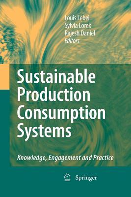 Sustainable Production Consumption Systems: Knowledge, Engagement and Practice - Lebel, Louis (Editor), and Lorek, Sylvia (Editor), and Daniel, Rajesh (Editor)