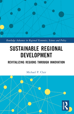 Sustainable Regional Development: Revitalizing Regions through Innovation - Clair, Michael P