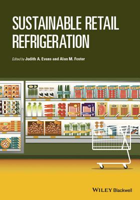 Sustainable Retail Refrigeration - Evans, Judith A. (Editor), and Foster, Alan M. (Editor)