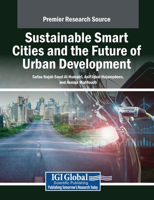 Sustainable Smart Cities and the Future of Urban Development - Al-Humairi, Safaa Najah Saud (Editor), and Hajamydeen, Asif Iqbal (Editor), and Mahfoudh, Asmaa (Editor)