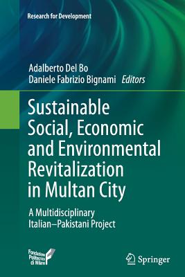 Sustainable Social, Economic and Environmental Revitalization in Multan City: A Multidisciplinary Italian-Pakistani Project - Del Bo, Adalberto (Editor), and Bignami, Daniele Fabrizio (Editor)