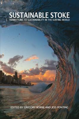 Sustainable Stoke: Transitions to Sustainability in the Surfing World - Borne, Gregory (Editor), and Ponting, Jess (Editor)