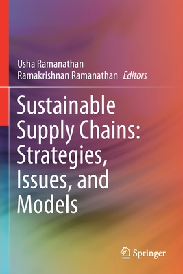 Sustainable Supply Chains: Strategies, Issues, and Models - Ramanathan, Usha (Editor), and Ramanathan, Ramakrishnan (Editor)