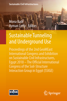 Sustainable Tunneling and Underground Use: Proceedings of the 2nd Geomeast International Congress and Exhibition on Sustainable Civil Infrastructures, Egypt 2018 - The Official International Congress of the Soil-Structure Interaction Group in Egypt... - Badr, Mona (Editor), and Lotfy, Ayman (Editor)