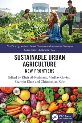 Sustainable Urban Agriculture: New Frontiers - Al-Kodmany, Kheir (Editor), and Govind, Madhav (Editor), and Khan, Sharmin (Editor)