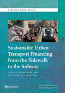 Sustainable Urban Transport Financing from the Sidewalk to the Subway: Capital, Operations, and Maintenance Financing