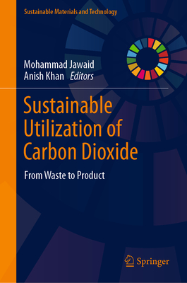 Sustainable Utilization of Carbon Dioxide: From Waste to Product - Jawaid, Mohammad (Editor), and Khan, Anish (Editor)