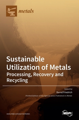 Sustainable Utilization of Metals: Processing, Recovery and Recycling - Friedrich, Bernd (Guest editor)