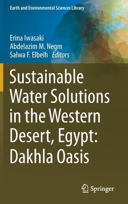 Sustainable Water Solutions in the Western Desert, Egypt: Dakhla Oasis - Iwasaki, Erina (Editor), and Negm, Abdelazim M (Editor), and Elbeih, Salwa F (Editor)