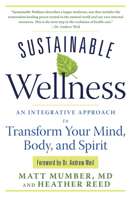 Sustainable Wellness: An Integrative Approach to Transform Your Mind, Body, and Spirit - Mumber, Matt, and Reed, Heather, and Weil, Andrew (Foreword by)